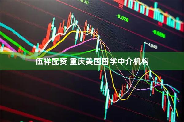 伍祥配资 重庆美国留学中介机构